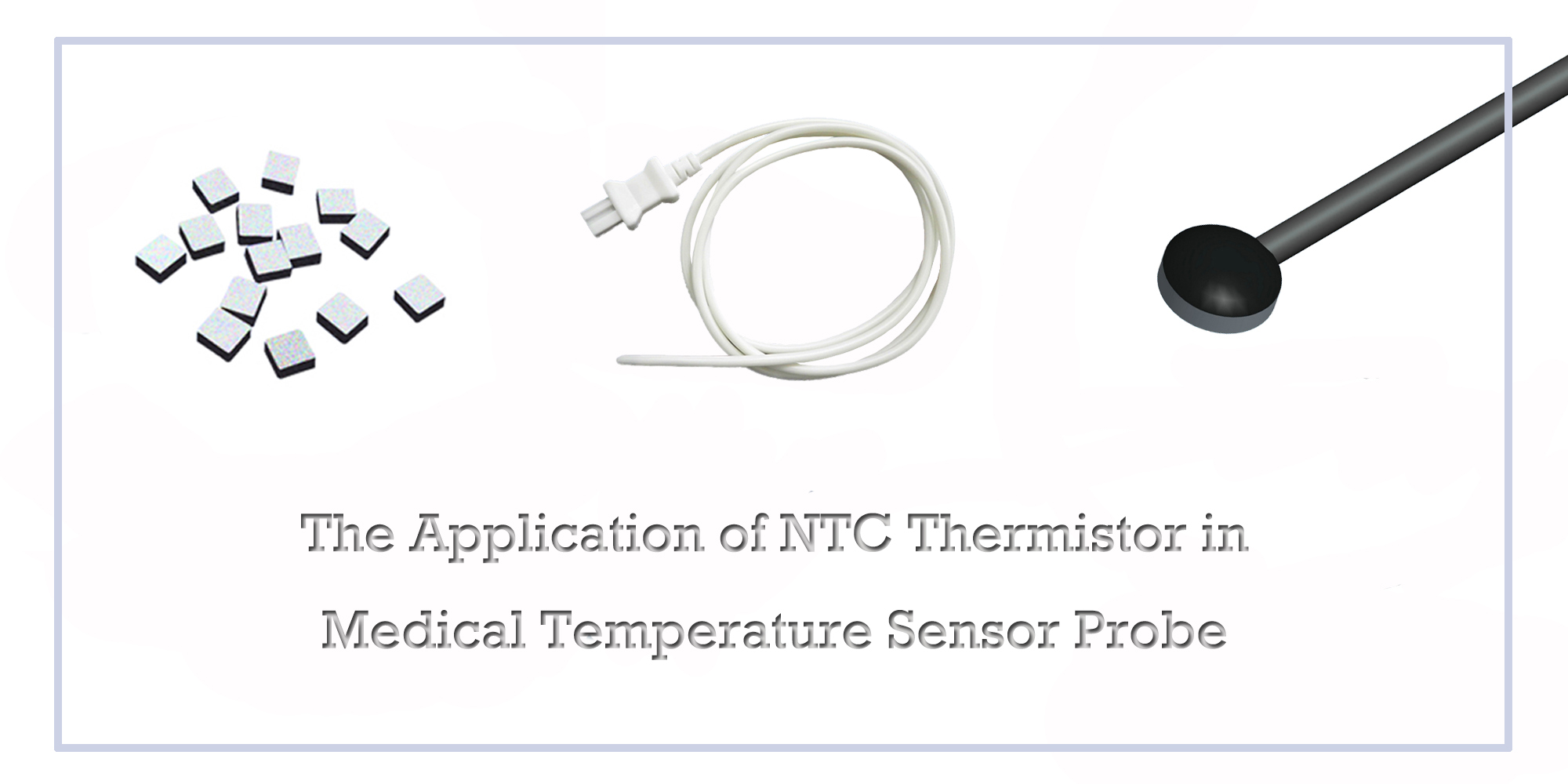 The Application of NTC Thermistor in Medical Temperature Sensor Probe